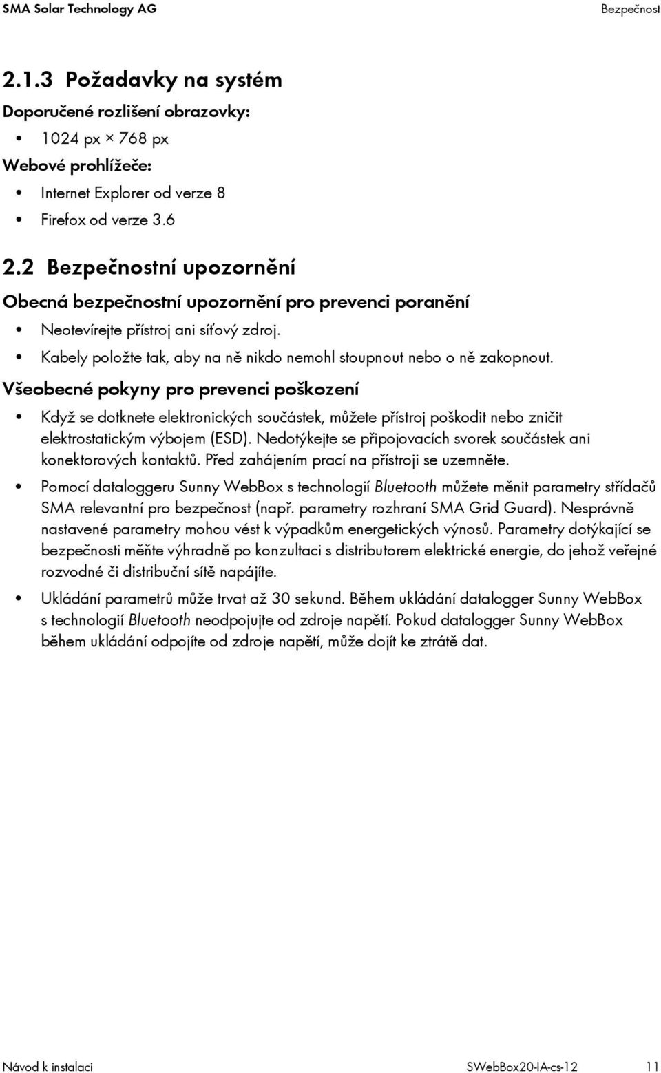 Všeobecné pokyny pro prevenci poškození Když se dotknete elektronických součástek, můžete přístroj poškodit nebo zničit elektrostatickým výbojem (ESD).