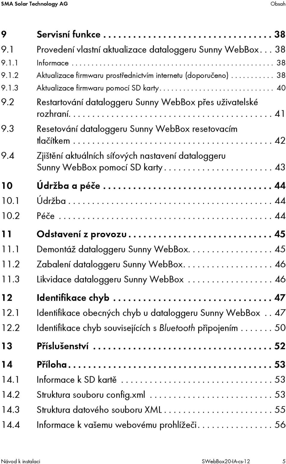 3 Resetování dataloggeru Sunny WebBox resetovacím tlačítkem.......................................... 42 9.4 Zjištění aktuálních síťových nastavení dataloggeru Sunny WebBox pomocí SD karty.