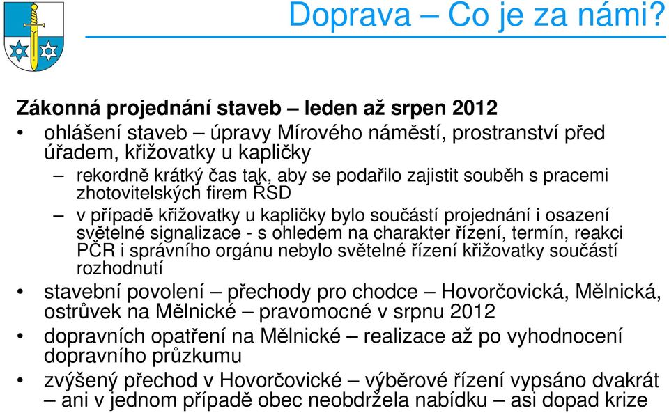 pracemi zhotovitelských firem ŘSD v případě křižovatky u kapličky bylo součástí projednání i osazení světelné signalizace - s ohledem na charakter řízení, termín, reakci PČR i správního orgánu