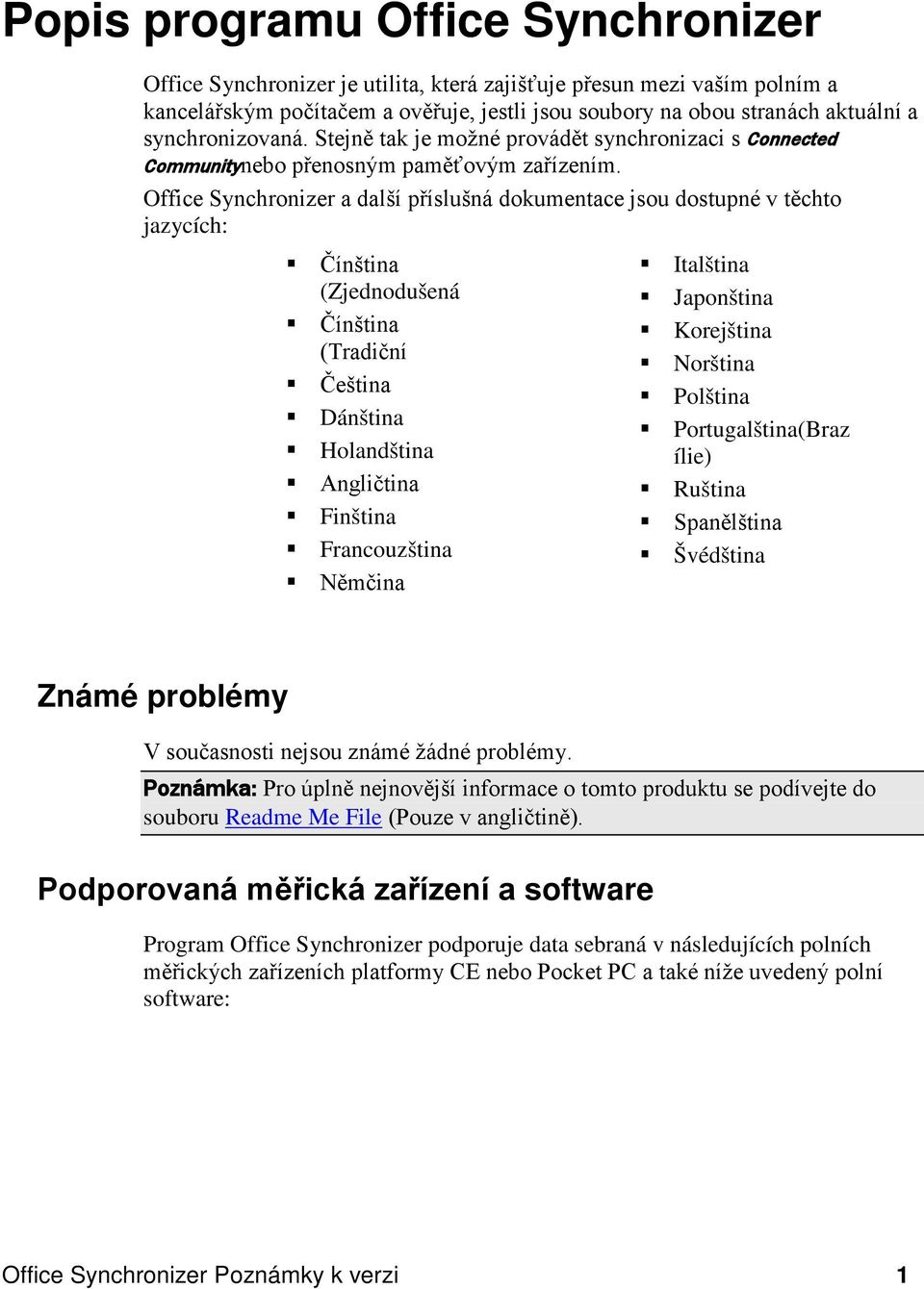 Office Synchronizer a další příslušná dokumentace jsou dostupné v těchto jazycích: Čínština (Zjednodušená Čínština (Tradiční Čeština Dánština Holandština Angličtina Finština Francouzština Němčina