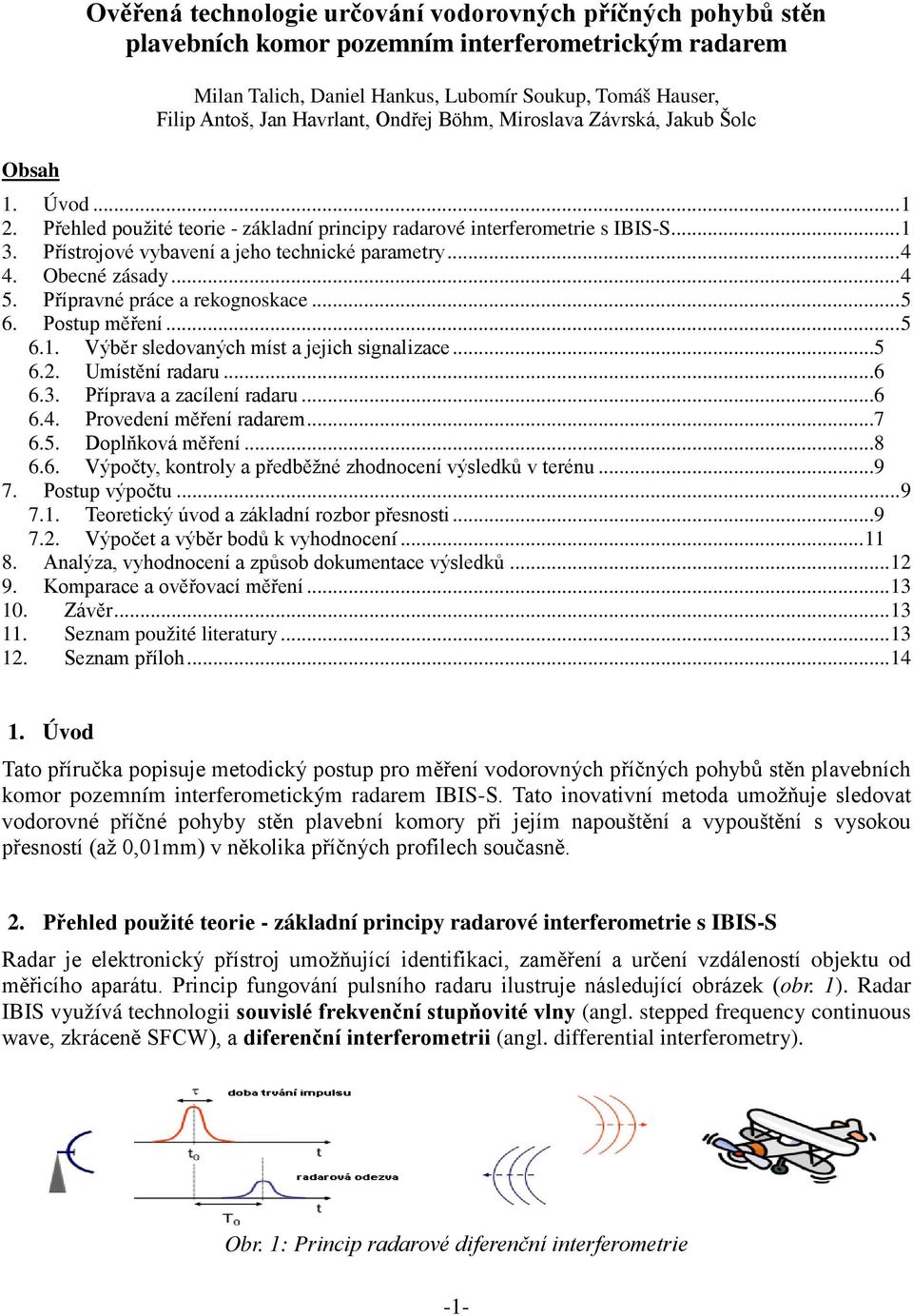 Přístrojové vybavení a jeho technické parametry... 4 4. Obecné zásady... 4 5. Přípravné práce a rekognoskace... 5 6. Postup měření... 5 6.1. Výběr sledovaných míst a jejich signalizace...5 6.2.