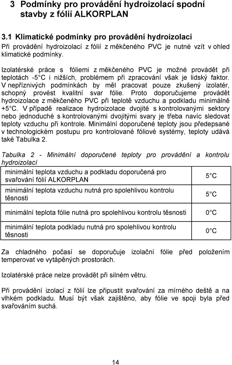 Izolatérské práce s fóliemi z měkčeného PVC je možné provádět při teplotách -5 C i nižších, problémem při zpracování však je lidský faktor.
