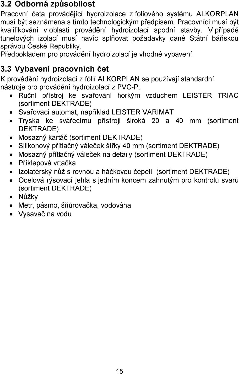 Předpokladem pro provádění hydroizolací je vhodné vybavení. 3.