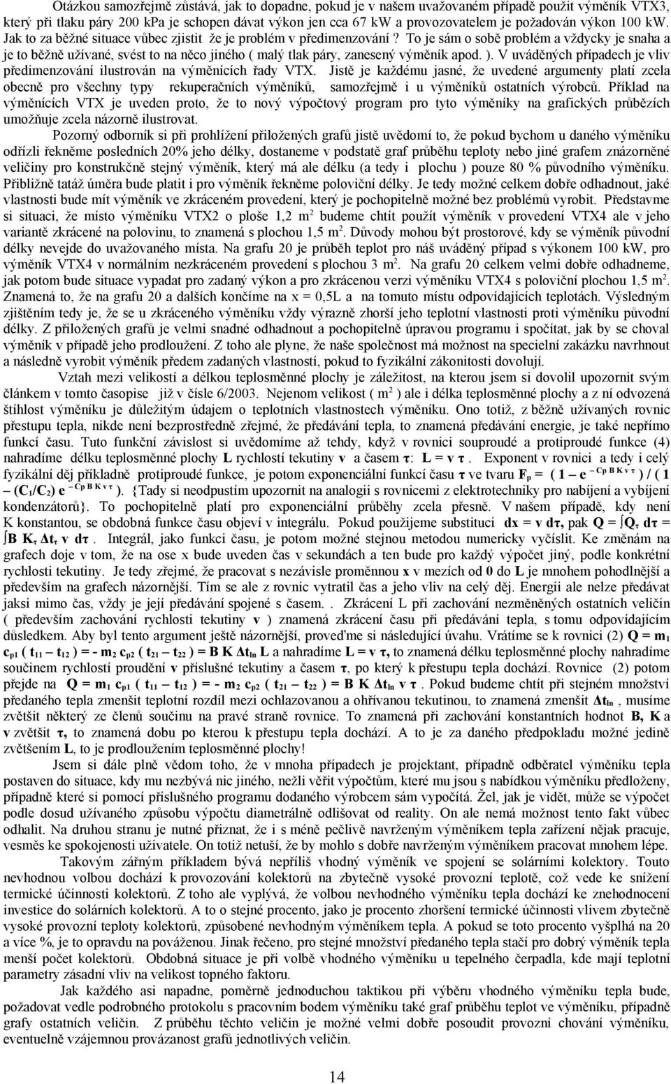To je sám o sobě problém a vždycky je snaha a je to běžně užívané, svést to na něco jiného ( malý tlak páry, zanesený výměník apod. ).
