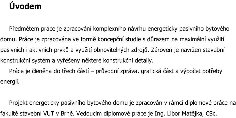 Zároveň je navržen stavební konstrukční systém a vyřešeny některé konstrukční detaily.
