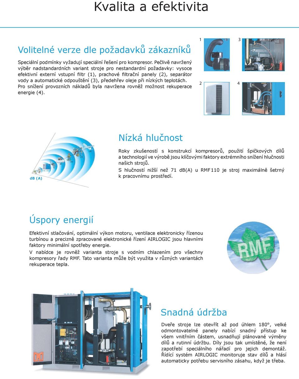 (3), předehřev oleje při nízkých teplotách. Pro snížení provozních nákladů byla navržena rovněž možnost rekuperace energie (4).