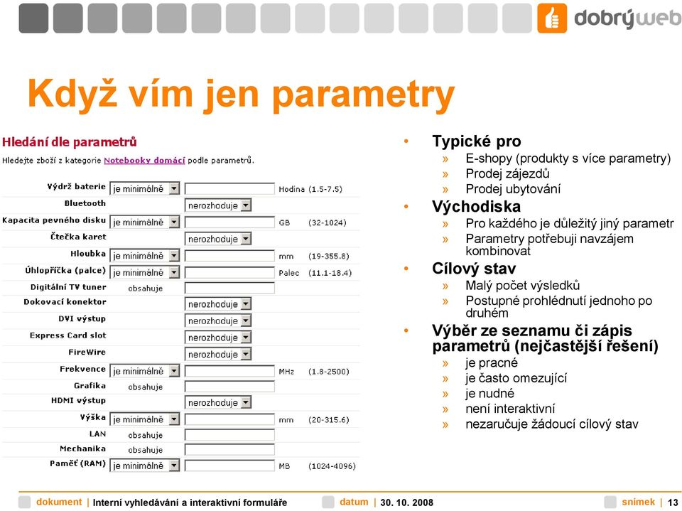 Malý počet výsledků» Postupné prohlédnutí jednoho po druhém Výběr ze seznamu či zápis parametrů