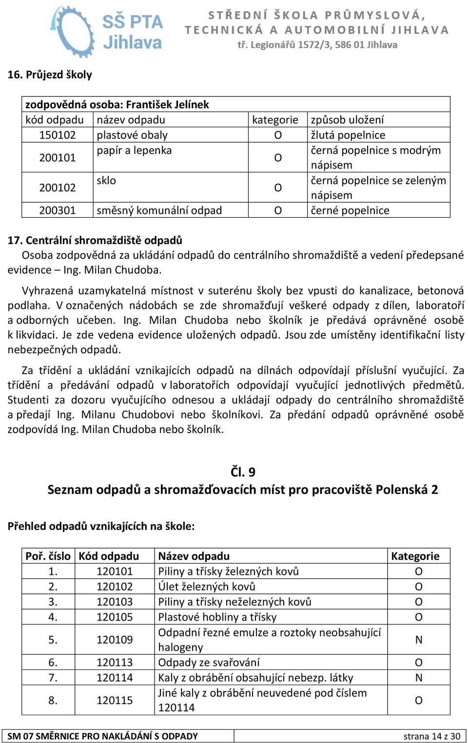 Vyhrazená uzamykatelná místnost v suterénu školy bez vpusti do kanalizace, betonová podlaha. V označených nádobách se zde shromažďují veškeré odpady z dílen, laboratoří a odborných učeben. Ing.