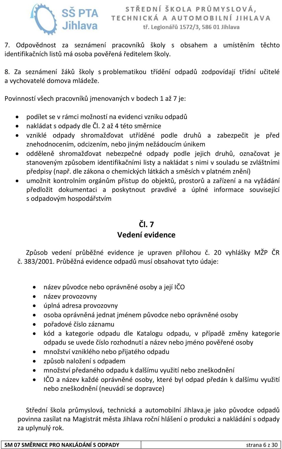 Povinností všech pracovníků jmenovaných v bodech 1 až 7 je: podílet se v rámci možností na evidenci vzniku odpadů nakládat s odpady dle Čl.