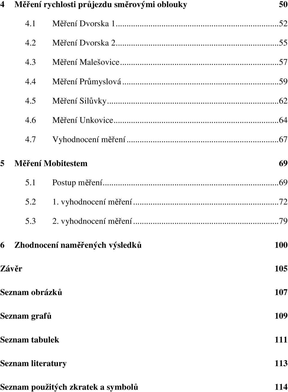.. 67 5 Měření Mobitestem 69 5.1 Postup měření... 69 5.2 1. vyhodnocení měření.