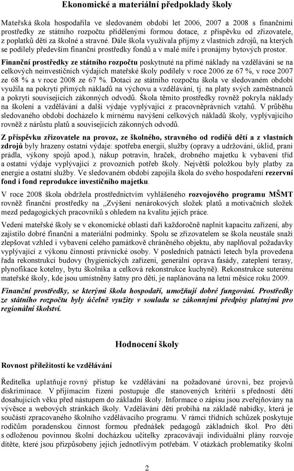 Finanční prostředky ze státního rozpočtu poskytnuté na přímé náklady na vzdělávání se na celkových neinvestičních výdajích mateřské školy podílely v roce 2006 ze 67 %, v roce 2007 ze 68 % a v roce
