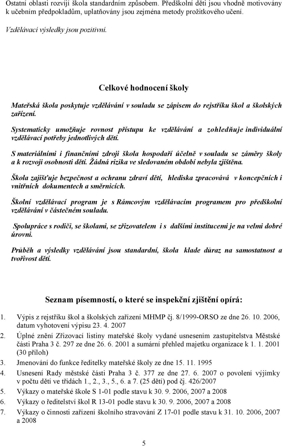 Systematicky umožňuje rovnost přístupu ke vzdělávání a zohledňuje individuální vzdělávací potřeby jednotlivých dětí.