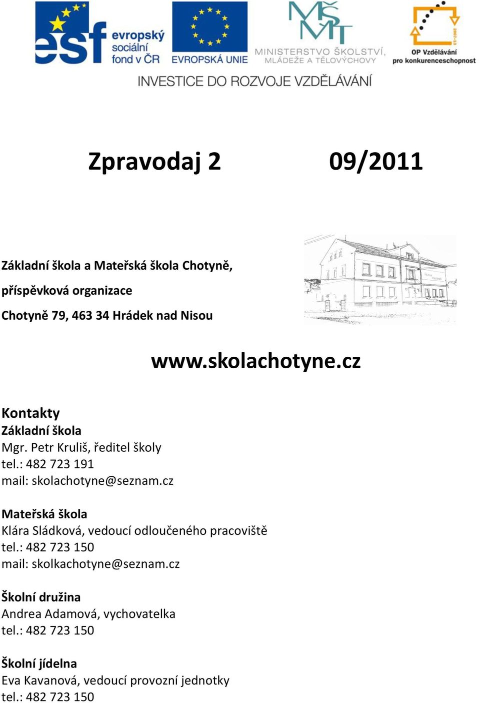 cz Mateřská škola Klára Sládková, vedoucí odloučeného pracoviště tel.: 482 723 150 mail: skolkachotyne@seznam.