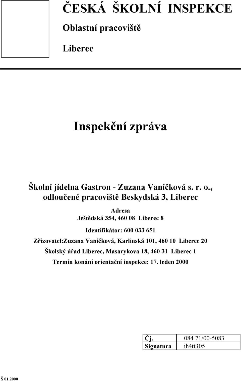 , odloučené pracoviště Beskydská 3, Liberec Adresa Ještědská 354, 460 08 Liberec 8 Identifikátor: 600 033 651