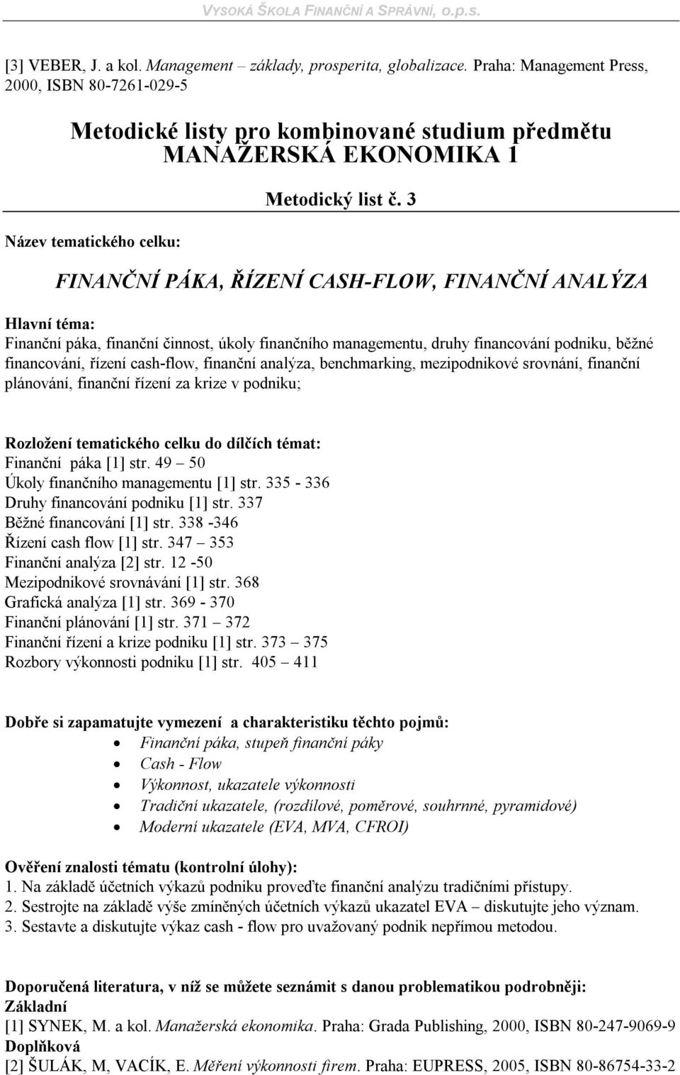 benchmarking, mezipodnikové srovnání, finanční plánování, finanční řízení za krize v podniku; Finanční páka [1] str. 49 50 Úkoly finančního managementu [1] str.