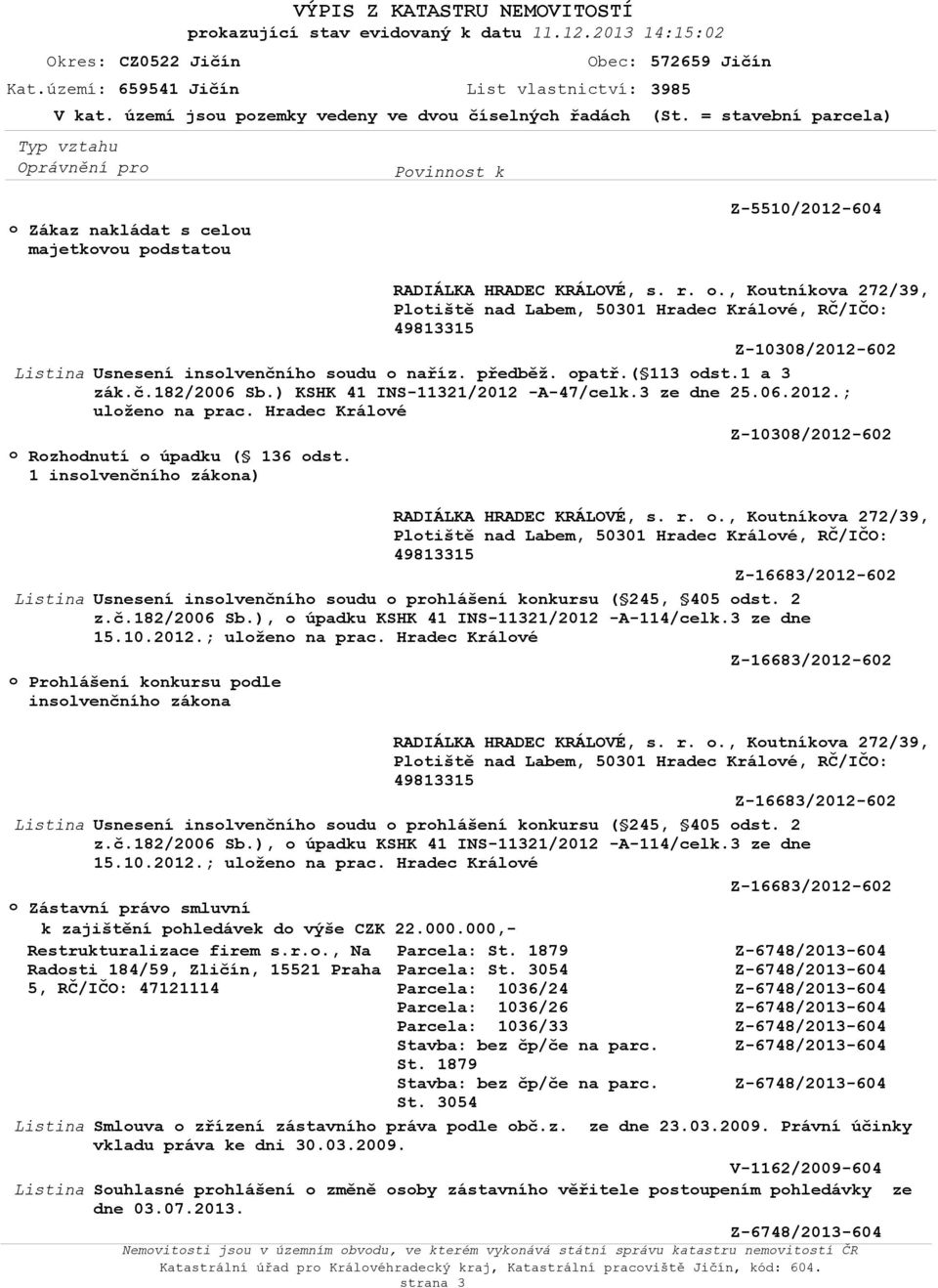 ) KSHK 41 INS-11321/2012 -A-47/celk.3 ze dne 25.06.2012.; ulžen na prac. Hradec Králvé Z-10308/2012-602 Rzhdnutí úpadku ( 136 dst. 1 inslvenčníh zákna) RADIÁLKA HRADEC KRÁLOVÉ, s. r.