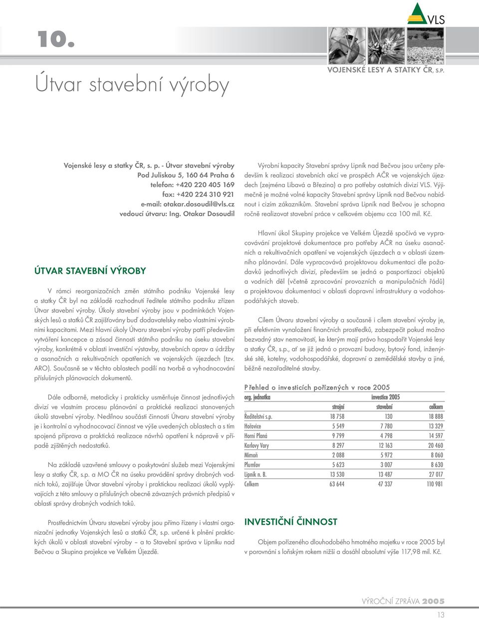 Otakar Dosoudil ÚTVAR STAVEBNÍ VÝROBY V rámci reorganizačních změn státního podniku Vojenské lesy a statky ČR byl na základě rozhodnutí ředitele státního podniku zřízen Útvar stavební výroby.