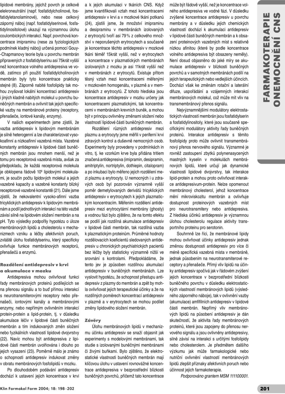 povrchová koncentrace imipraminu (nese za fyziologických podmínek kladný náboj) určená pomocí Gouy- -Chapmanovy teorie byla u povrchu membrán připravených z fosfatidylserinu asi 75krát vyšší než