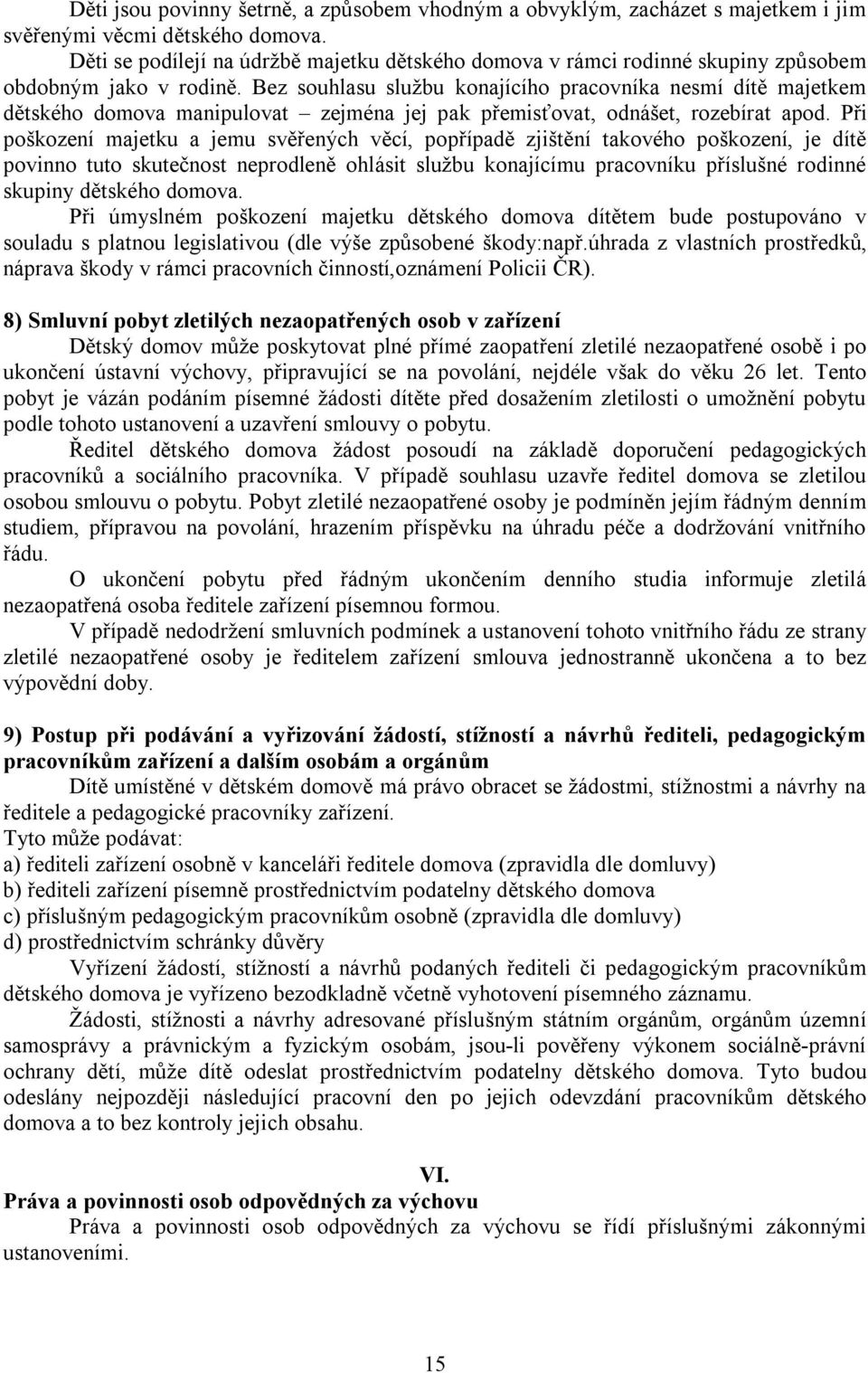 Bez souhlasu službu konajícího pracovníka nesmí dítě majetkem dětského domova manipulovat zejména jej pak přemisťovat, odnášet, rozebírat apod.