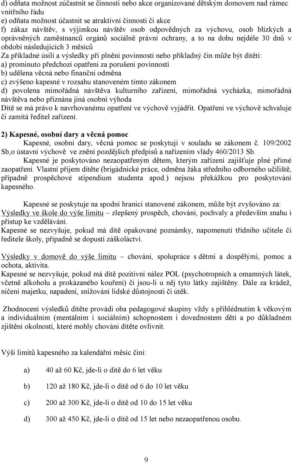 plnění povinností nebo příkladný čin může být dítěti: a) prominuto předchozí opatření za porušení povinností b) udělena věcná nebo finanční odměna c) zvýšeno kapesné v rozsahu stanoveném tímto