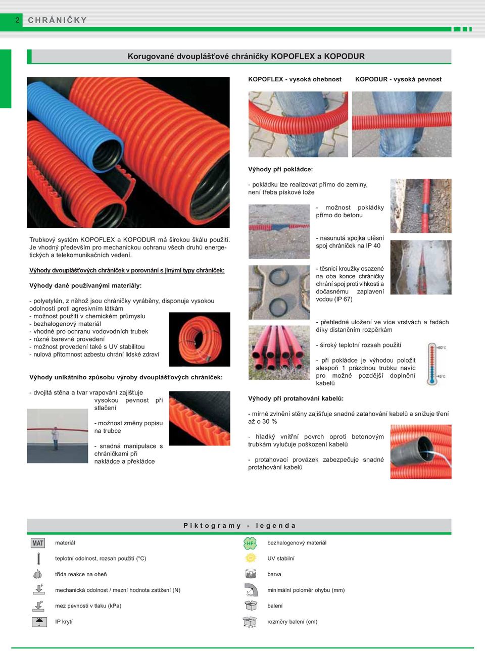 Výhody dvouplášťových chrániček v porovnání s jinými typy chrániček: Výhody dané používanými materiály: - polyetylén, z něhož jsou chráničky vyráběny, disponuje vysokou odolností proti agresivním