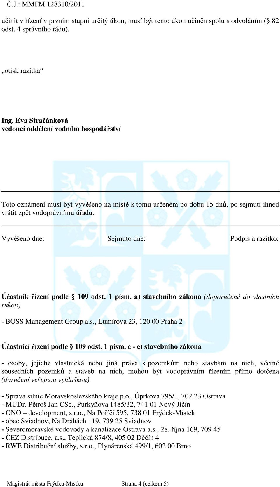 Vyvěšeno dne: Sejmuto dne: Podpis a razítko: Účastník řízení podle 109 odst. 1 písm. a) stavebního zákona (doporučeně do vlastních rukou) - BOSS Management Group a.s., Lumírova 23, 120 00 Praha 2 Účastnící řízení podle 109 odst.