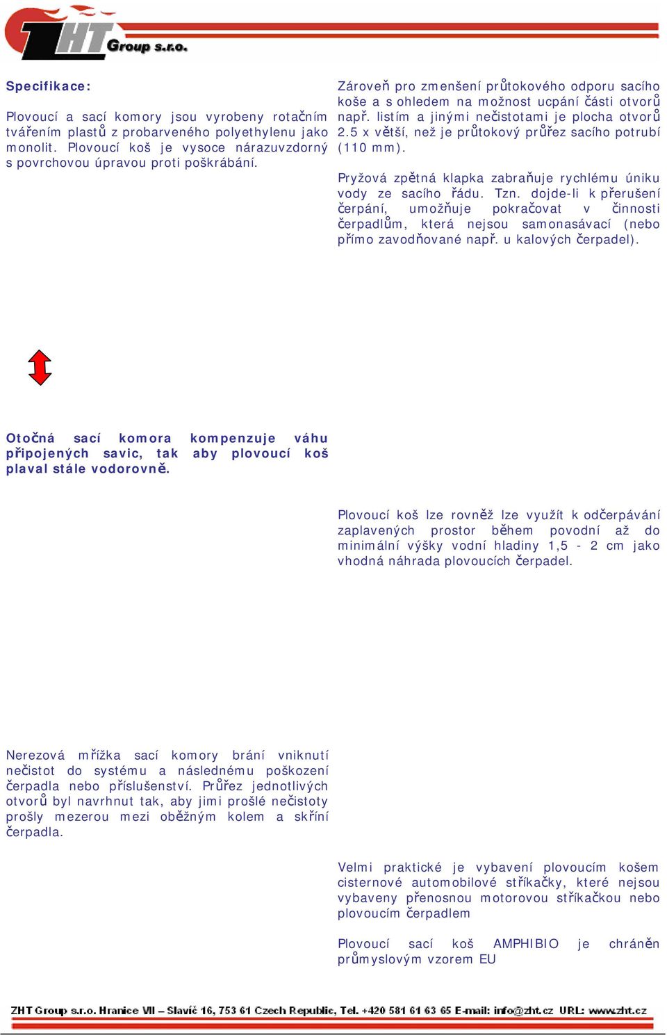 5 x větší, než je průtokový průřez sacího potrubí (110 mm). Pryžová zpětná klapka zabraňuje rychlému úniku vody ze sacího řádu. Tzn.