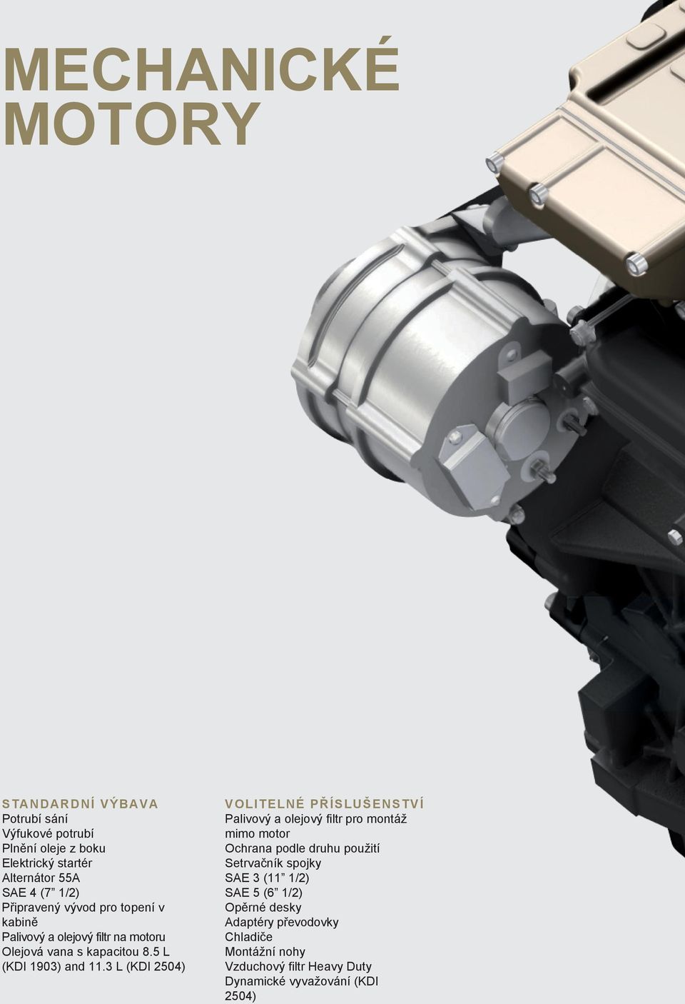 3 L (KDI 2504) VOLITELNÉ PŘÍSLUŠENSTVÍ Palivový a olejový filtr pro montáž mimo motor Ochrana podle druhu použití Setrvačník spojky