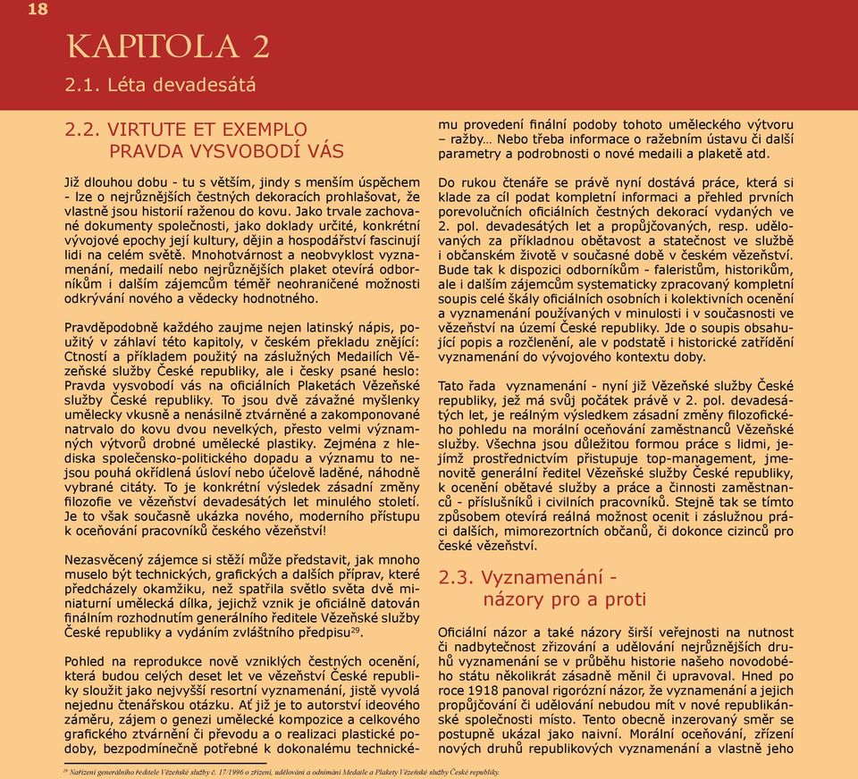 Jako trvale zachované dokumenty společnosti, jako doklady určité, konkrétní vývojové epochy její kultury, dějin a hospodářství fascinují lidi na celém světě.