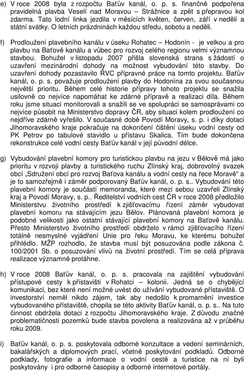 f) Prodloužení plavebního kanálu v úseku Rohatec Hodonín - je velkou a pro plavbu na Baťově kanálu a vůbec pro rozvoj celého regionu velmi významnou stavbou.