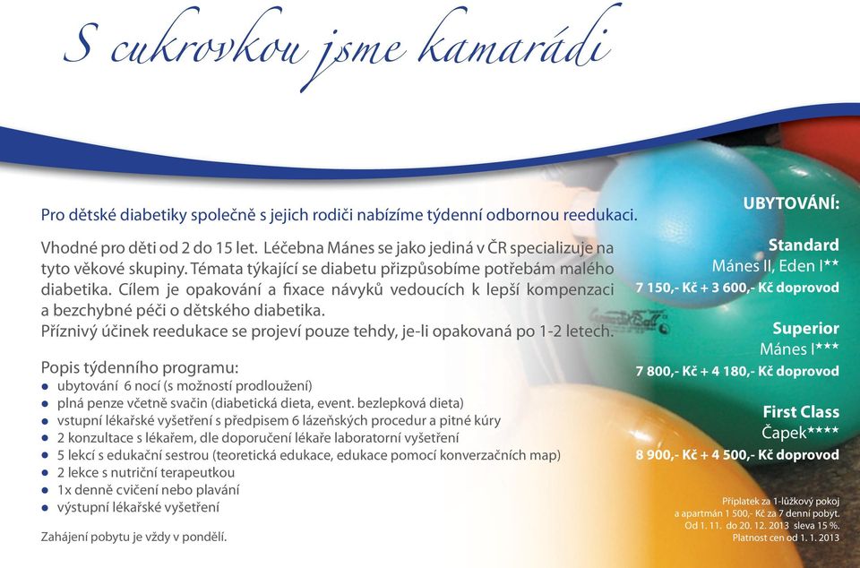 Cílem je opakování a fixace návyků vedoucích k lepší kompenzaci a bezchybné péči o dětského diabetika. Příznivý účinek reedukace se projeví pouze tehdy, je-li opakovaná po 1-2 letech.