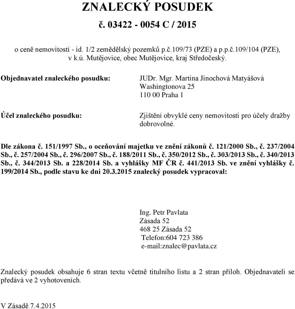 Dle zákona č. 151/1997 Sb., o oceňování majetku ve znění zákonů č. 121/2000 Sb., č. 237/2004 Sb., č. 257/2004 Sb., č. 296/2007 Sb., č. 188/2011 Sb., č. 350/2012 Sb., č. 303/2013 Sb., č. 340/2013 Sb.