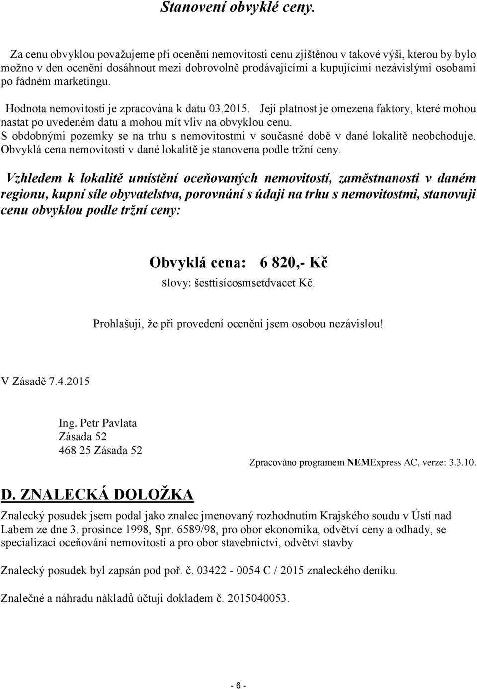 marketingu. Hodnota nemovitosti je zpracována k datu 03.2015. Její platnost je omezena faktory, které mohou nastat po uvedeném datu a mohou mít vliv na obvyklou cenu.