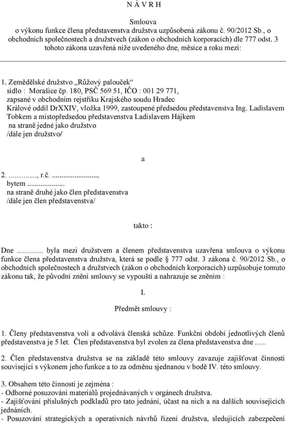 180, PSČ 569 51, IČO : 001 29 771, zapsané v obchodním rejstříku Krajského soudu Hradec Králové oddíl DrXXIV, vložka 1999, zastoupené předsedou představenstva Ing.