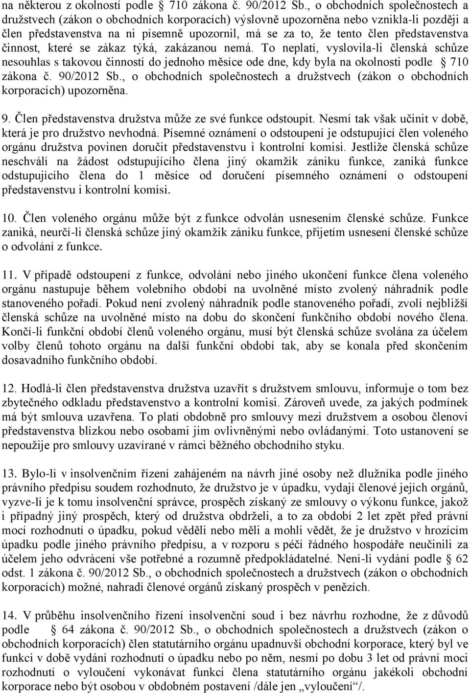 představenstva činnost, které se zákaz týká, zakázanou nemá. To neplatí, vyslovila-li členská schůze nesouhlas s takovou činností do jednoho měsíce ode dne, kdy byla na okolnosti podle 710 zákona č.