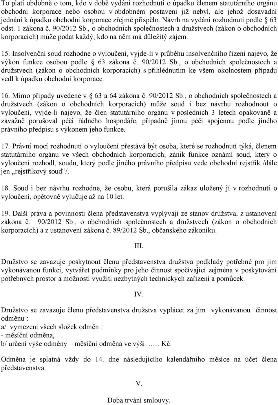 , o obchodních společnostech a družstvech (zákon o obchodních korporacích) může podat každý, kdo na něm má důležitý zájem. 15.