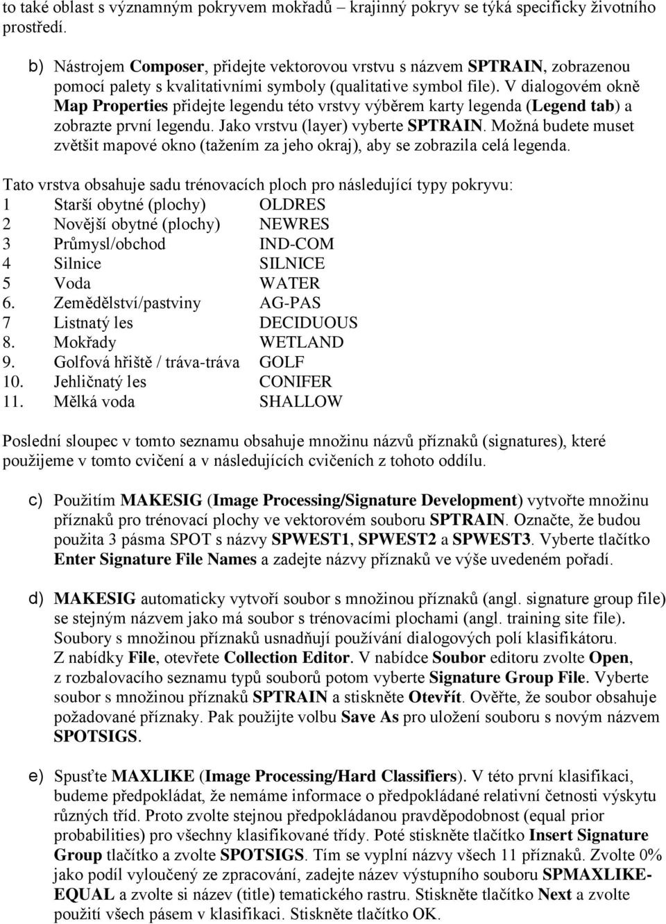V dialogovém okně Map Properties přidejte legendu této vrstvy výběrem karty legenda (Legend tab) a zobrazte první legendu. Jako vrstvu (layer) vyberte SPTRAIN.