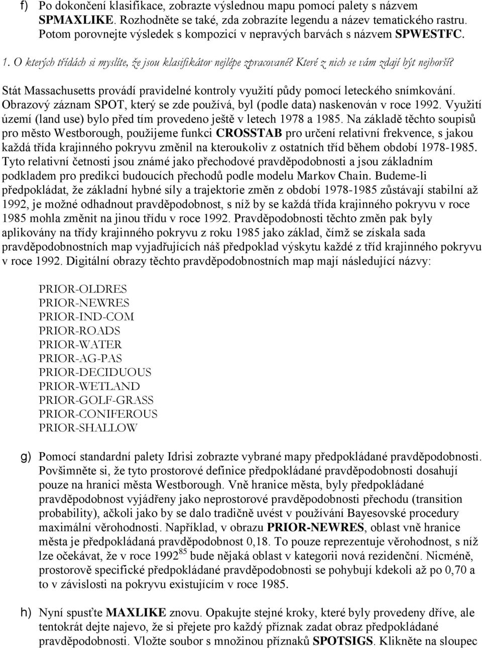 Stát Massachusetts provádí pravidelné kontroly využití půdy pomocí leteckého snímkování. Obrazový záznam SPOT, který se zde používá, byl (podle data) naskenován v roce 1992.