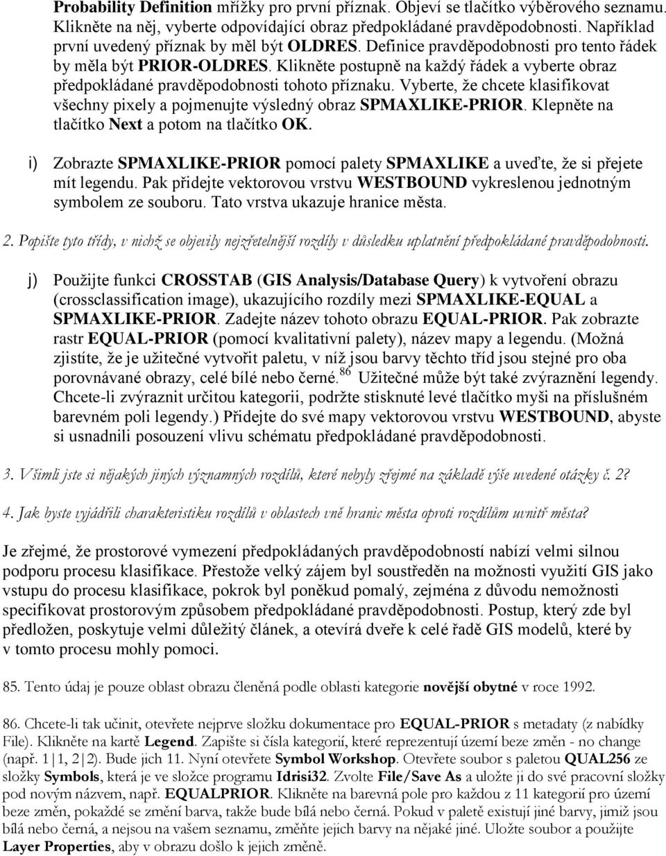 Klikněte postupně na každý řádek a vyberte obraz předpokládané pravděpodobnosti tohoto příznaku. Vyberte, že chcete klasifikovat všechny pixely a pojmenujte výsledný obraz SPMAXLIKE-PRIOR.