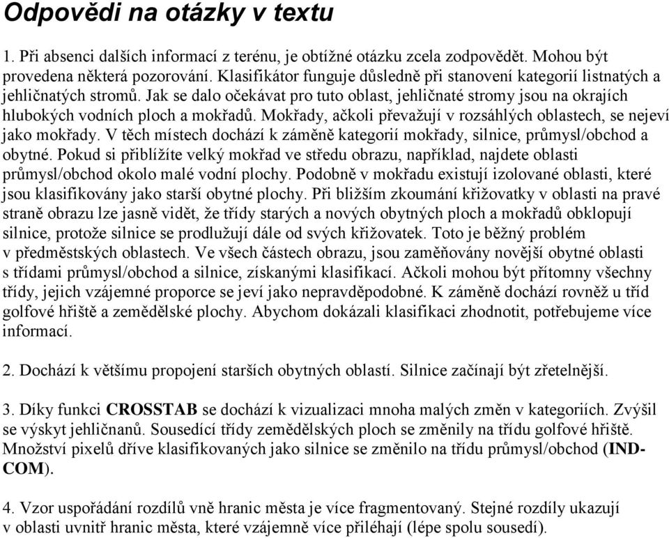 Mokřady, ačkoli převažují v rozsáhlých oblastech, se nejeví jako mokřady. V těch místech dochází k záměně kategorií mokřady, silnice, průmysl/obchod a obytné.