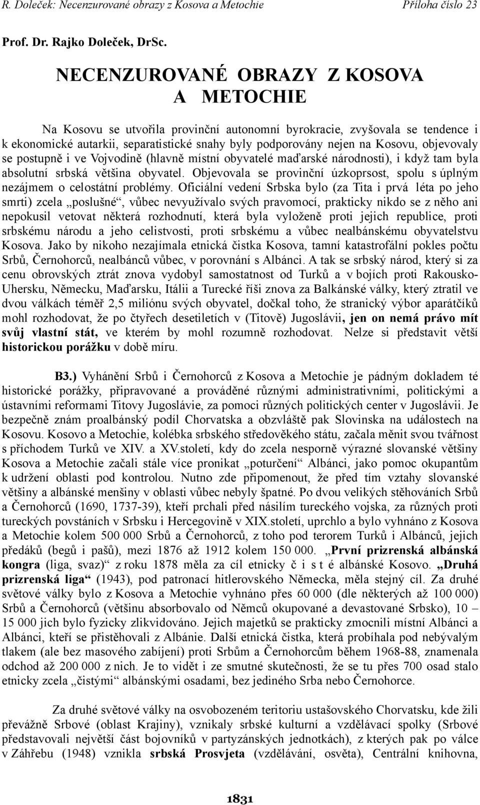 objevovaly se postupně i ve Vojvodině (hlavně místní obyvatelé maďarské národnosti), i když tam byla absolutní srbská většina obyvatel.