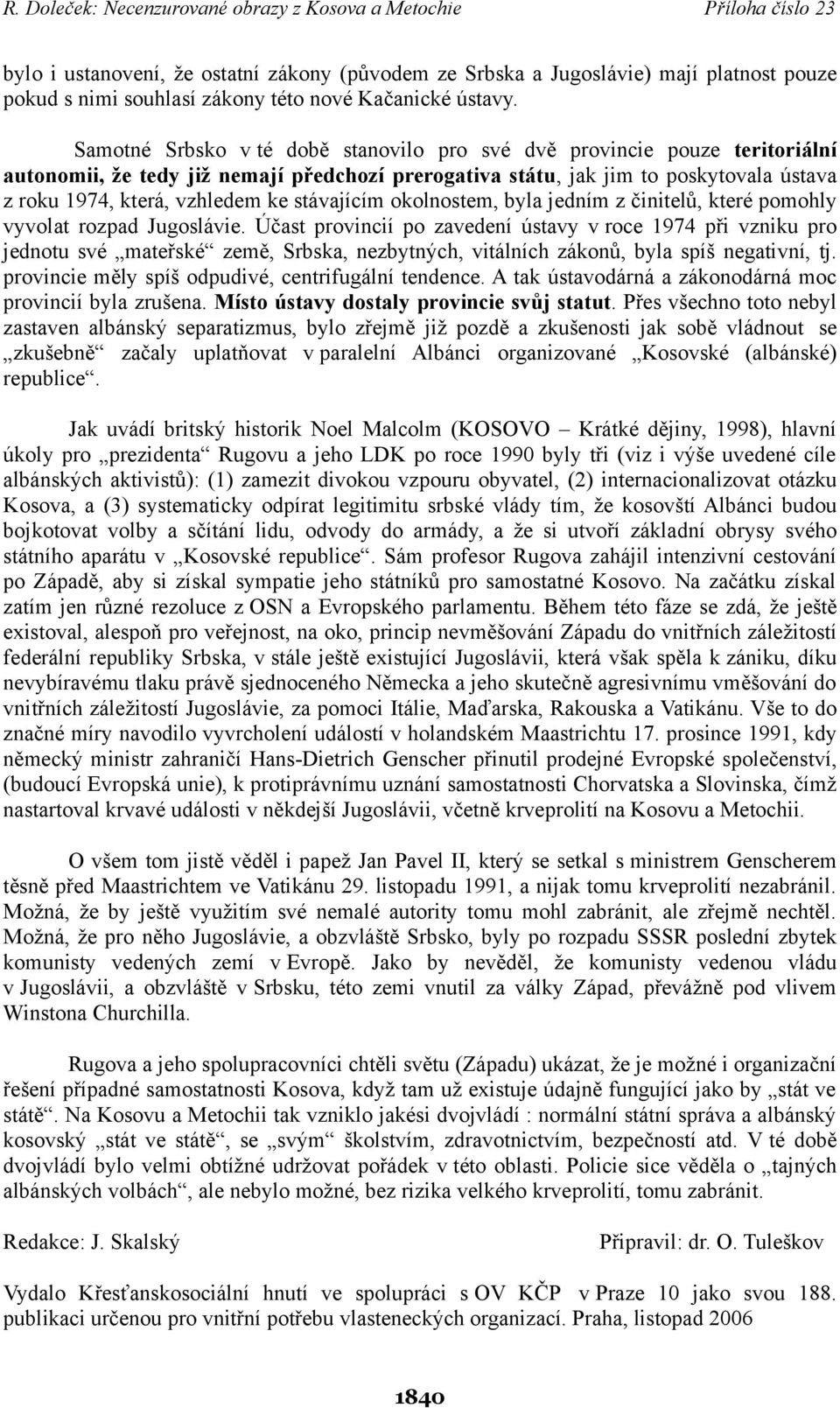 stávajícím okolnostem, byla jedním z činitelů, které pomohly vyvolat rozpad Jugoslávie.