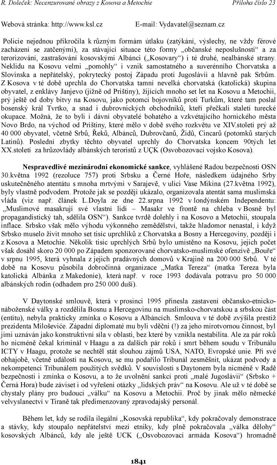 zastrašování kosovskými Albánci ( Kosovary ) i té druhé, nealbánské strany.
