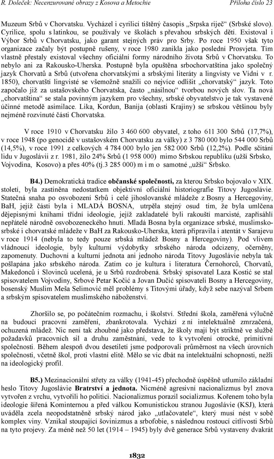 Tím vlastně přestaly existoval všechny oficiální formy národního života Srbů v Chorvatsku. To nebylo ani za Rakousko-Uherska.