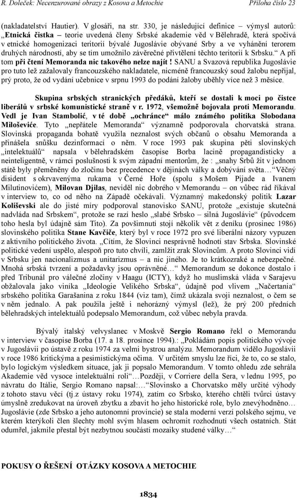 vyhánění terorem druhých národností, aby se tím umožnilo závěrečné přivtělení těchto teritorií k Srbsku. A při tom při čtení Memoranda nic takového nelze najít!