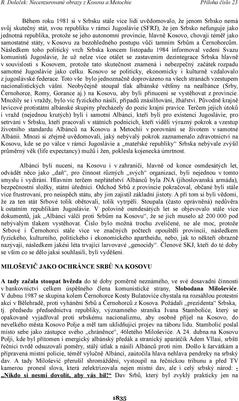 Následkem toho politický vrch Srbska koncem listopadu 1984 informoval vedení Svazu komunistů Jugoslávie, že už nelze více otálet se zastavením dezintegrace Srbska hlavně v souvislosti s Kosovem,
