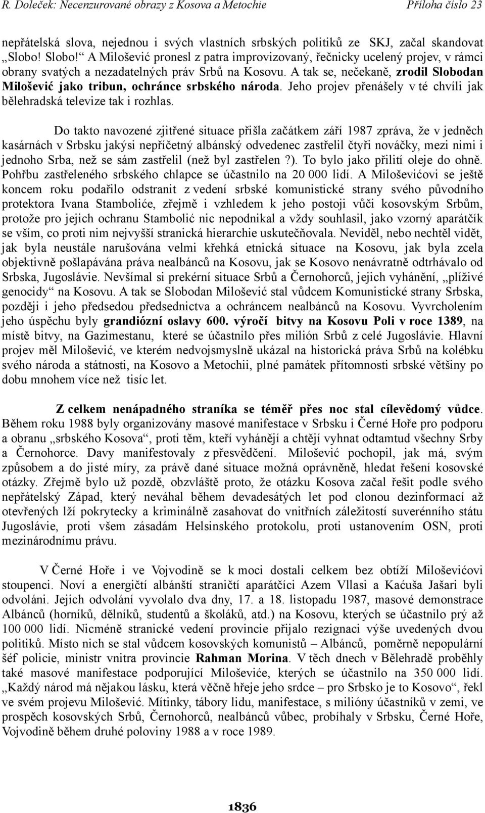 A tak se, nečekaně, zrodil Slobodan Milošević jako tribun, ochránce srbského národa. Jeho projev přenášely v té chvíli jak bělehradská televize tak i rozhlas.
