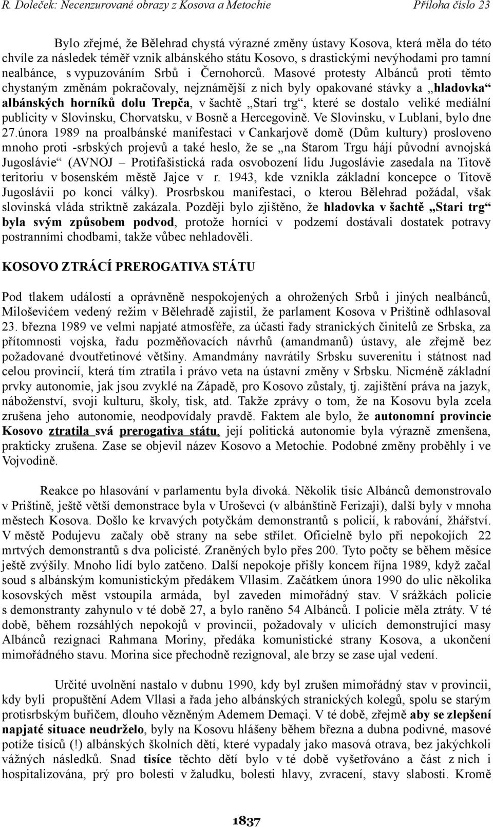 Masové protesty Albánců proti těmto chystaným změnám pokračovaly, nejznámější z nich byly opakované stávky a hladovka albánských horníků dolu Trepča, v šachtě Stari trg, které se dostalo veliké