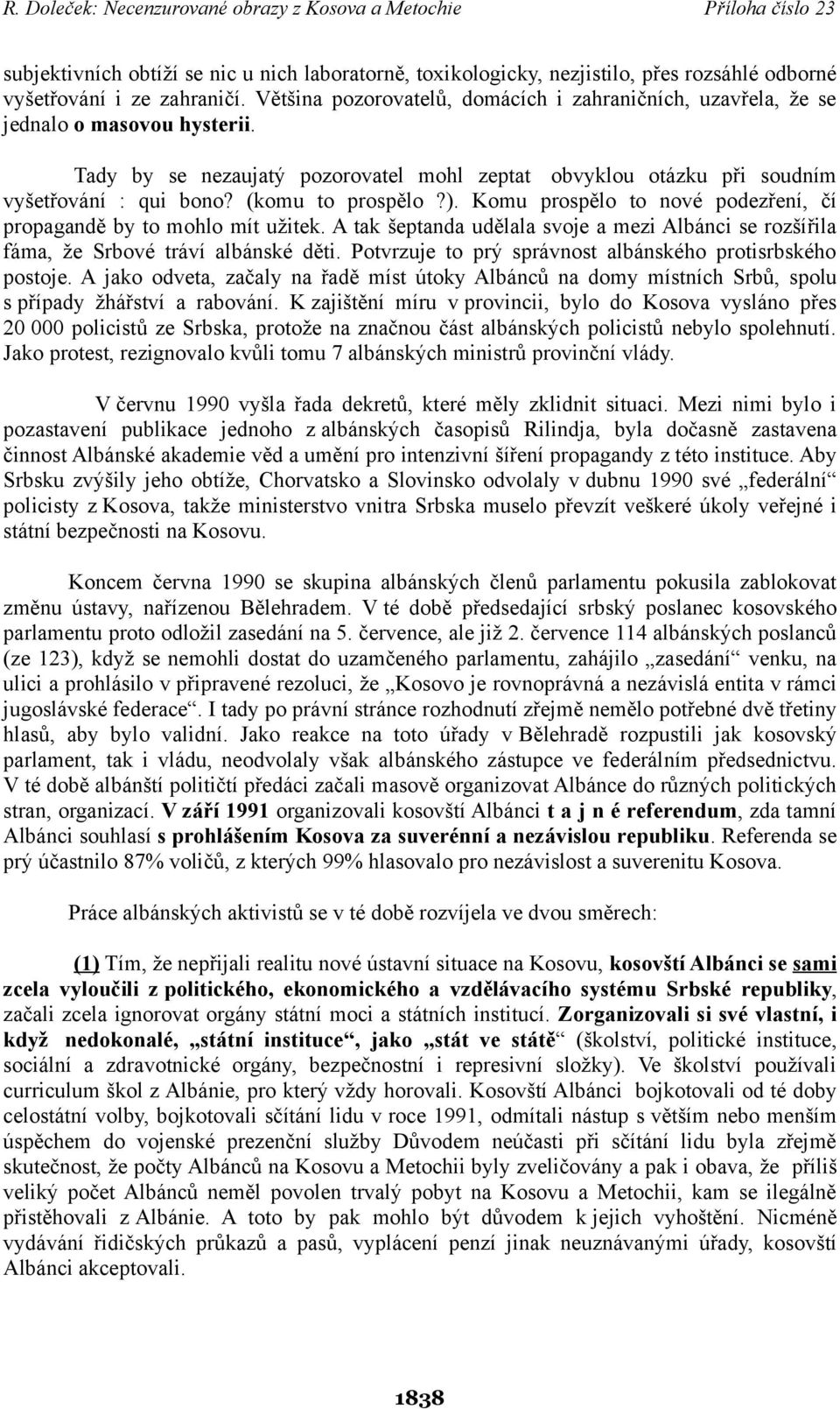(komu to prospělo?). Komu prospělo to nové podezření, čí propagandě by to mohlo mít užitek. A tak šeptanda udělala svoje a mezi Albánci se rozšířila fáma, že Srbové tráví albánské děti.