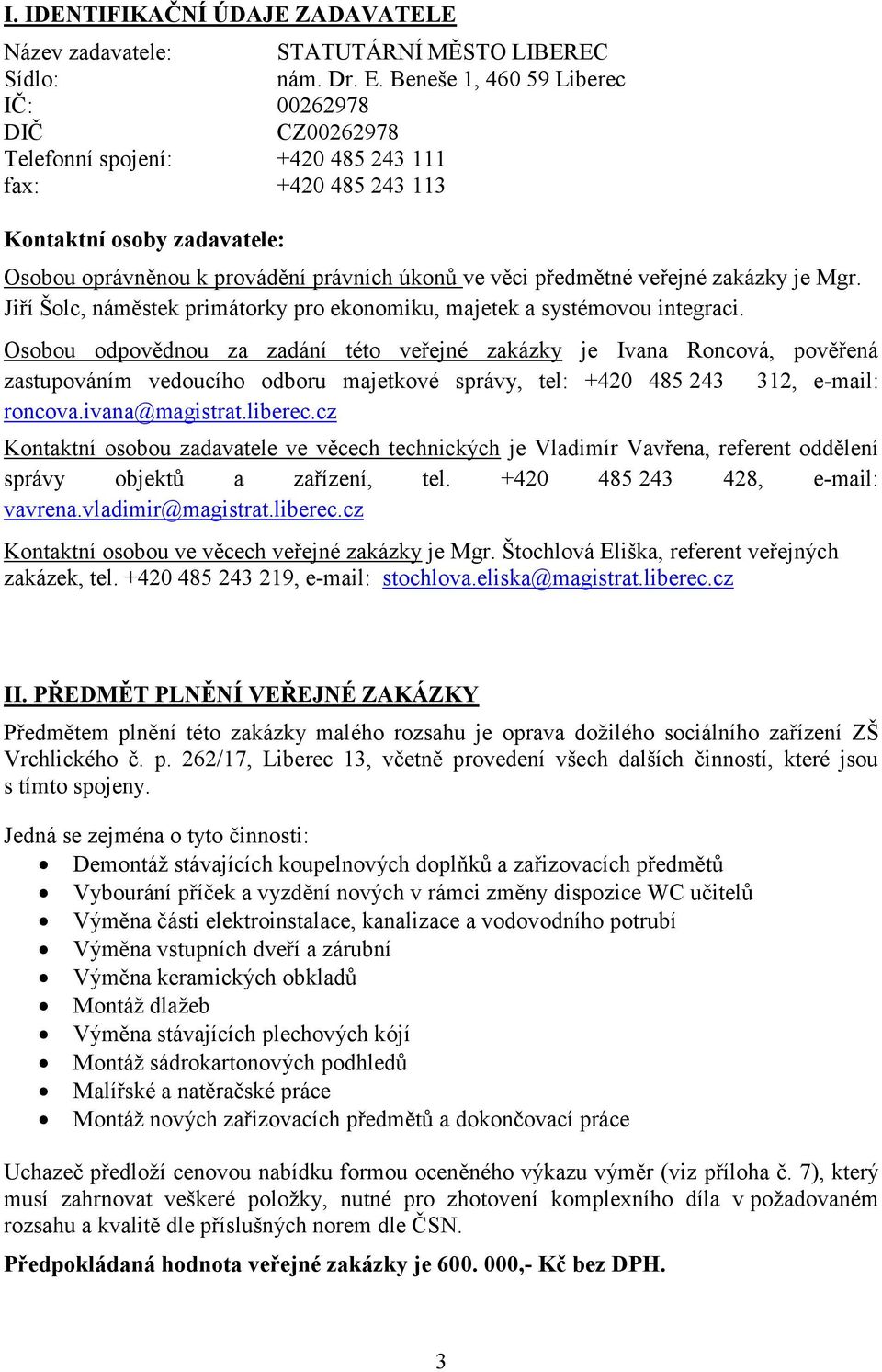 předmětné veřejné zakázky je Mgr. Jiří Šolc, náměstek primátorky pro ekonomiku, majetek a systémovou integraci.